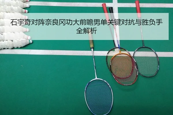 石宇奇对阵奈良冈功大前瞻男单关键对抗与胜负手全解析
